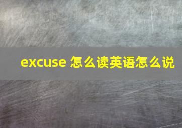 excuse 怎么读英语怎么说